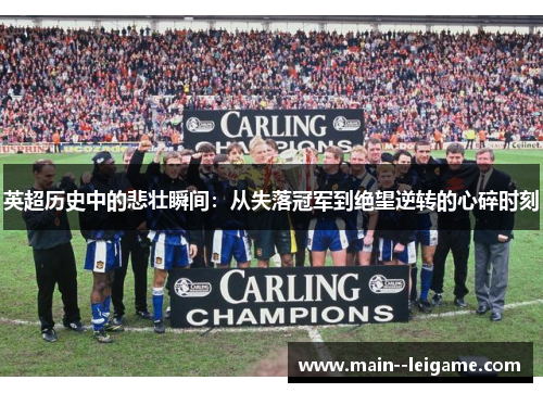 英超历史中的悲壮瞬间:从失落冠军到绝望逆转的心碎时刻 英超历史中的悲壮瞬间:从失落冠军到绝望逆转的心碎时刻