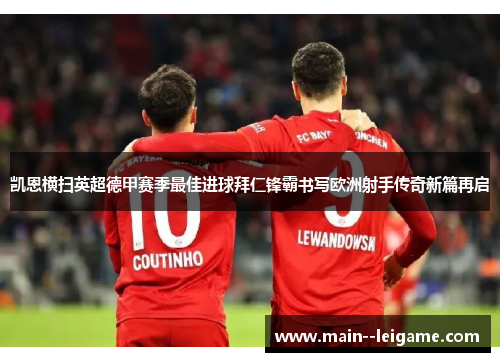 凯恩横扫英超德甲赛季最佳进球拜仁锋霸书写欧洲射手传奇新篇再启 凯恩横扫英超德甲赛季最佳进球拜仁锋霸书写欧洲射手传奇新篇再启