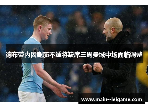 德布劳内因腿筋不适将缺席三周曼城中场面临调整 德布劳内因腿筋不适将缺席三周曼城中场面临调整